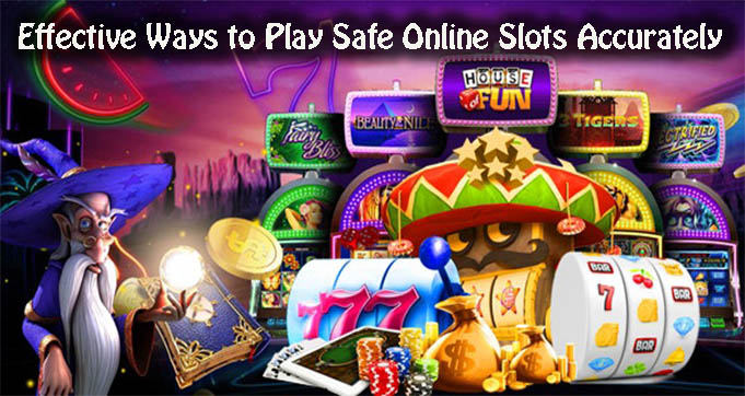 Effective Ways to Play Safe Online Slots Accurately